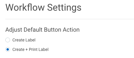Workflow Settings. Adjust default Button Action: Create Label, or Create + Print Label (selected)